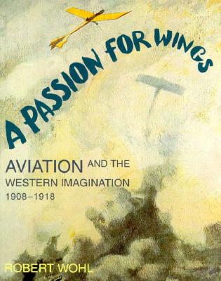 A Passion for Wings : Aviation and the Western Imagination 1908-1918