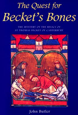 The Quest for Becket's Bones: The Mystery of the Relics of St. Thomas Becket of Canterbury