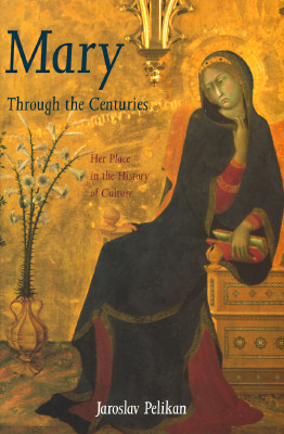 Mary Through the Centuries : Her Place in the History of Culture