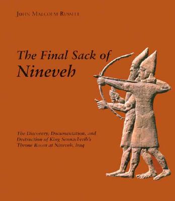 The Final Sack of Nineveh: The Discovery, Documentation and Destruction of Sennacherib's Throne Room at Nineveh, Iraq