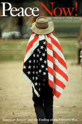 Peace Now!: American Society and the Ending of the Vietnam War