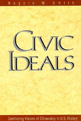 Civic Ideals: Conflicting Visions of Citizenship in U.S. History (The Institution for Social and Policy Studies)