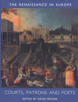 Courts, Patrons and Poets: The Renaissance in Europe: A Cultural Enquiry, Volume 2 (Renaissance in Europe series)