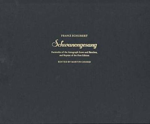 Schwanengesang: Facsimilies of the Autograph Score and Sketches, and Reprint of the First Edition