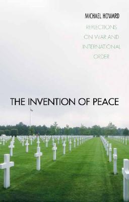 Invention of Peace: Reflections on War and International Order