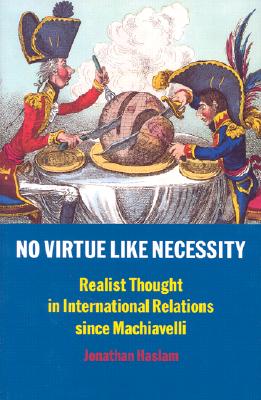 No Virtue Like Necessity: Realist Thought in International Relations since Machiavelli