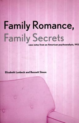 Image for Family Romance, Family Secrets: Case Notes from an American Psychoanalysis, 1912 Family Romance, Family Secrets: Case Notes from an American Psychoanalysis, 1912