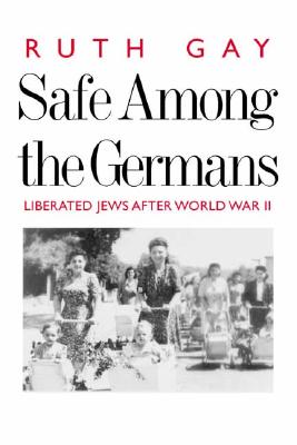 Safe Among the Germans: Liberated Jews After World War II Gay, Suth