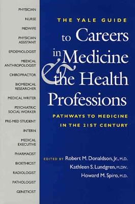 A Yale Guide to Careers in Medicine and the Health Professions: Pathways to Medicine in the 21st Century (Yale ISPS Series)