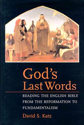 God's Last Words: Reading the English Bible from the Reformation to Fundamentalism