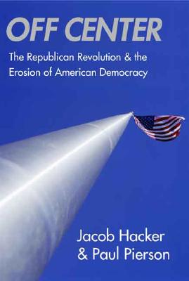 Off Center: The Republican Revolution and the Erosion of American Democracy