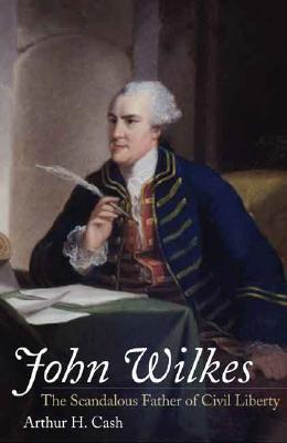 John Wilkes; The Scandalous Father of Civil Liberty