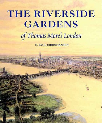 Image for The Riverside Gardens of Thomas More�s London (The Paul Mellon Centre for Studies in British Art)
