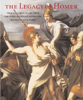 The Legacy of Homer: Four Centuries of Art from the cole Nationale Suprieure des Beaux-Arts, Paris