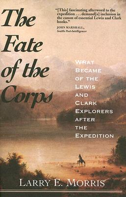 The Fate of the Corps: What Became of the Lewis and Clark Explorers After the Expedition