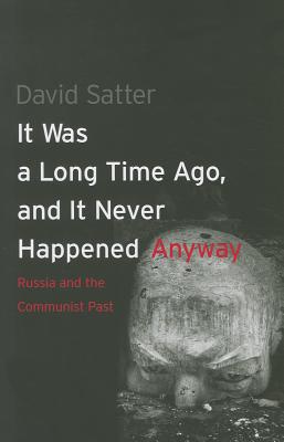 It Was a Long Time Ago, and It Never Happened Anyway: Russia and the Communist Past