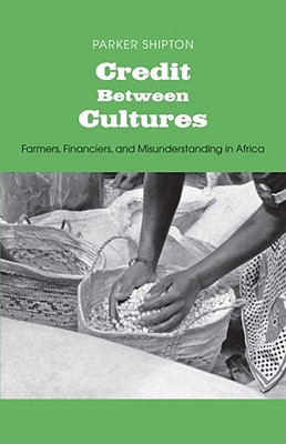 Credit Between Cultures: Farmers, Financiers, and Misunderstanding in Africa (Yale Agrarian Studies Series)