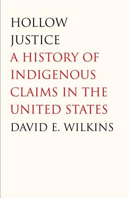 Hollow Justice: A History of Indigenous Claims in the United States (The Henry Roe Cloud Series on American Indians and Modernity)