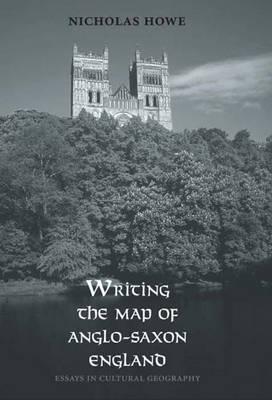 Writing the Map of Anglo-Saxon England: Essays in Cultural Geography