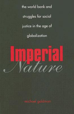 Imperial Nature: The World Bank and Struggles for Social Justice in the Age of Globalization (Yale Agrarian Studies Series)