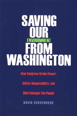 Saving Our Environment from Washington: How Congress Grabs Power, Shirks Responsibility, and Shortchanges the People (RN)