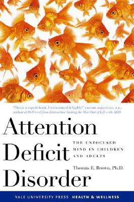 Attention Deficit Disorder: The Unfocused Mind in Children and Adults (Yale University Press Health & Wellness)