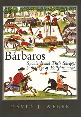 Brbaros: Spaniards and Their Savages in the Age of Enlightenment (The Lamar Series in Western History)