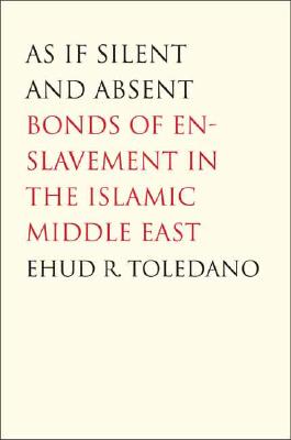As If Silent and Absent: Bonds of Enslavement in the Islamic Middle East