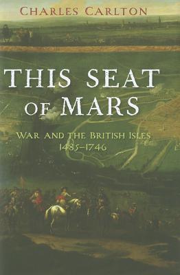 This Seat of Mars: War and the British Isles, 1485-1746