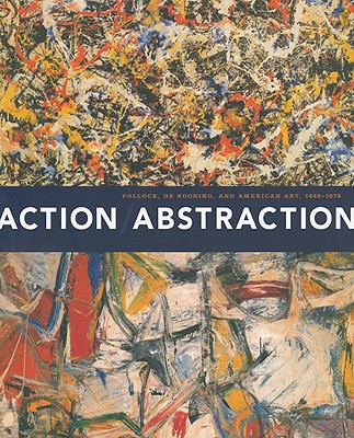 Action/Abstraction: Pollock, de Kooning, and American Art, 1940-1976