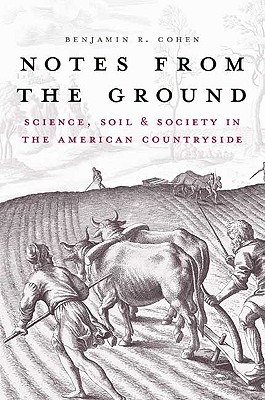 Notes from the Ground: Science, Soil, and Society in the American Countryside (Yale Agrarian Studies Series)