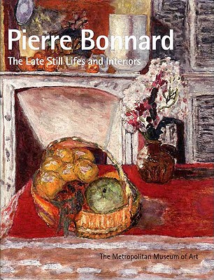 Pierre Bonnard: The Late Still Lifes and Interiors