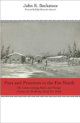 Furs and Frontiers in the Far North: The Contest among Native and Foreign Nations for the Bering Strait Fur Trade (The Lamar Series in Western History)