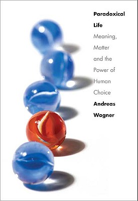 Paradoxical Life: Meaning, Matter, and the Power of Human Choice