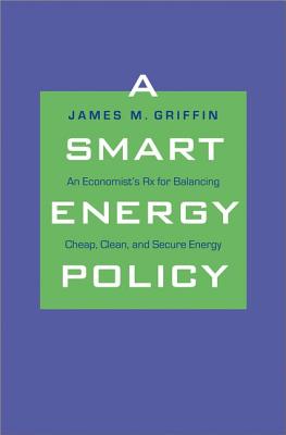 A Smart Energy Policy: An Economist's Rx for Balancing Cheap, Clean, and Secure Energy