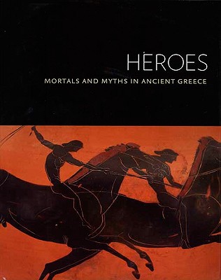 HEROES Mortals and Myths in Ancient Greece