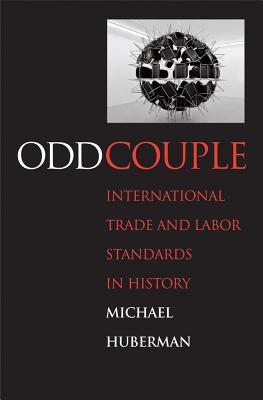 Odd Couple: International Trade and Labor Standards in History (Yale Series in Economic and Financial History)