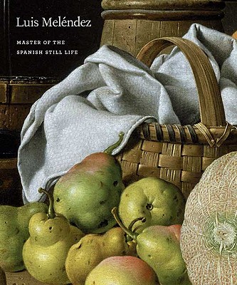 Image for Luis Melndez: Master of the Spanish Still Life Luis Melndez: Master of the Spanish Still Life