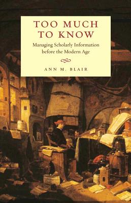 Image for Too Much to Know: Managing Scholarly Information before the Modern Age