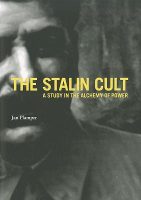 The Stalin Cult: A Study in the Alchemy of Power (Yale-Hoover Series on Authoritarian Regimes)