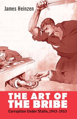 The Art of the Bribe: Corruption Under Stalin, 1943-1953 (Yale-Hoover Series on Authoritarian Regimes)
