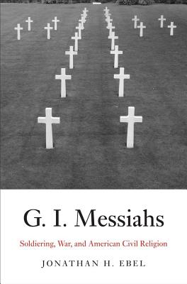 G.I. Messiahs: Soldiering, War, and American Civil Religion