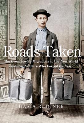 Image for Roads Taken: The Great Jewish Migrations to the New World and the Peddlers Who Forged the Way