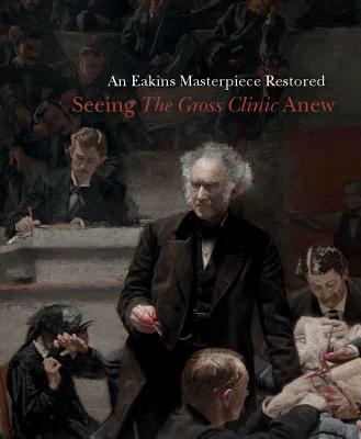 Image for An Eakins Masterpiece Restored: Seeing 'The Gross Clinic' Anew