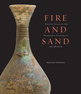 FIRE AND SAND Ancient Glass in the Princeton University Art Museum