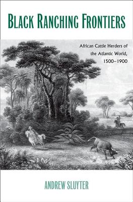 Black Ranching Frontiers: African Cattle Herders of the Atlantic World, 1500-1900 (Yale Agrarian Studies Series)