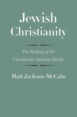 Jewish Christianity: The Making of the Christianity-Judaism Divide (The Anchor Yale Bible Reference Library)