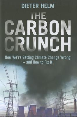 The Carbon Crunch: How We're Getting Climate Change Wrong--and How to Fix It