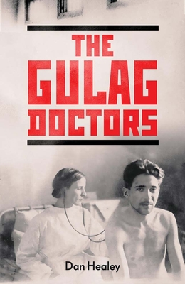 The Gulag Doctors: Life, Death, and Medicine in Stalin's Labour Camps