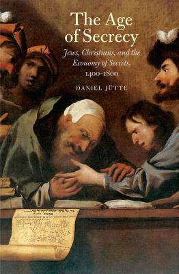 The Age of Secrecy: Jews, Christians, and the Economy of Secrets, 14001800